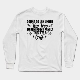 Gonna Go Lay Under The Tree To Remind My Family That I'm A Gift Long Sleeve T-Shirt